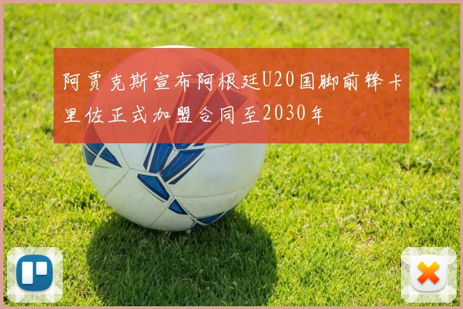 阿贾克斯宣布阿根廷U20国脚前锋卡里佐正式加盟合同至2030年