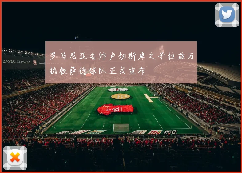 罗马尼亚名帅卢切斯库之子拉兹万执教萨德球队正式宣布